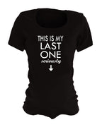 Funny Maternity Shirts - This is My Last One Seriously