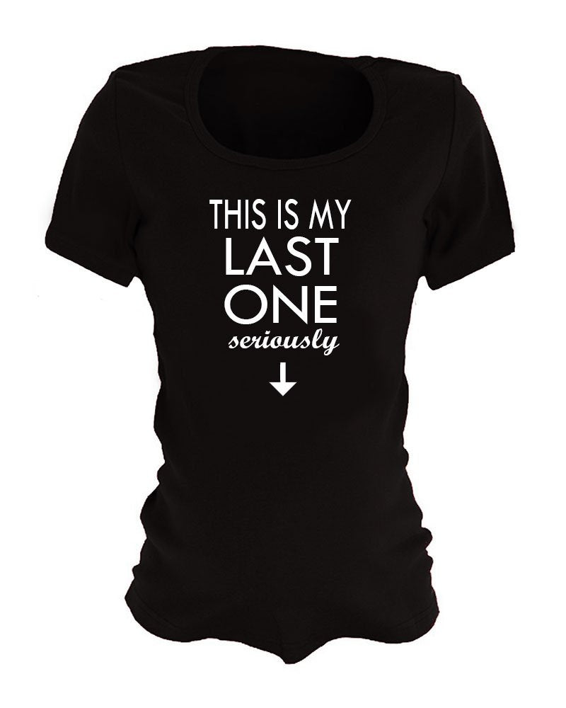 Funny Maternity Shirts - This is My Last One Seriously