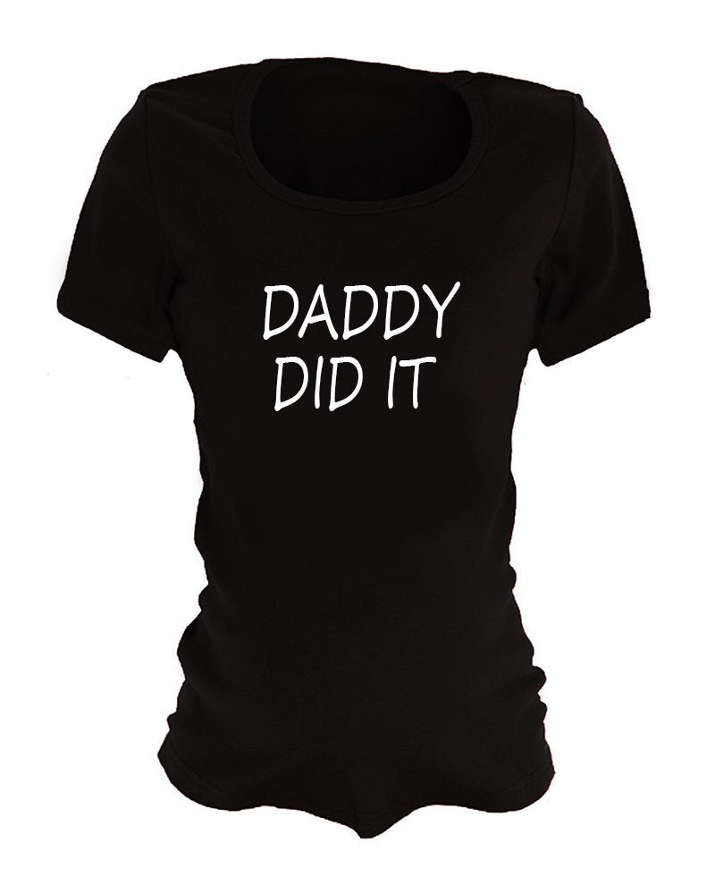 Funny Maternity Shirts - Daddy Did It