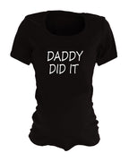 Funny Maternity Shirts - Daddy Did It