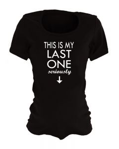 Funny Maternity Shirts - This is My Last One Seriously 